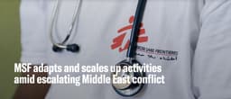 MSF adapts and scales up activities amid escalating Middle East conflict